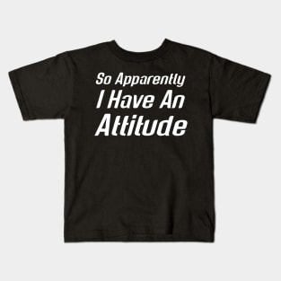 So Apparently I Have An Attitude Kids T-Shirt